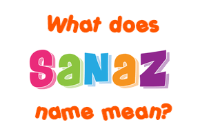 Meaning of Sanaz Name