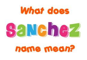 Meaning of Sanchez Name