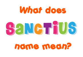 Meaning of Sanctius Name