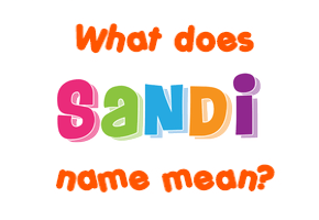 Meaning of Sandi Name Meaning of Sandi Name
