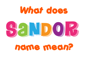 Meaning of Sandor Name