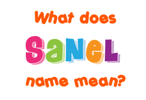 Meaning of Sanel Name