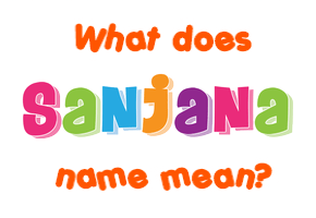 Meaning of Sanjana Name