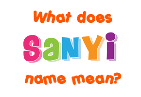 Meaning of Sanyi Name