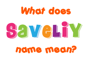 Meaning of Saveliy Name