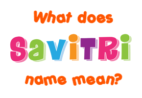 Meaning of Savitri Name