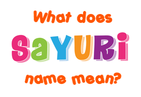 Meaning of Sayuri Name
