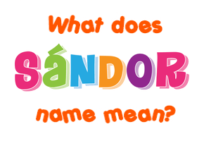 Meaning of Sándor Name