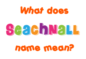 Meaning of Seachnall Name