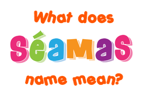 Meaning of Séamas Name
