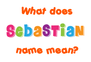 Meaning of Sebastian Name
