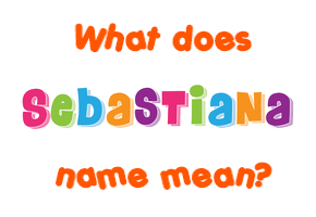 Meaning of Sebastiana Name