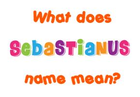 Meaning of Sebastianus Name