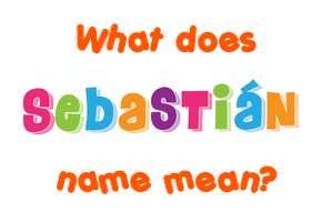 Meaning of Sebastián Name