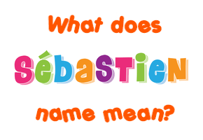Meaning of Sébastien Name