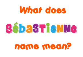 Meaning of Sébastienne Name
