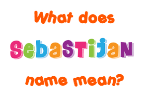 Meaning of Sebastijan Name