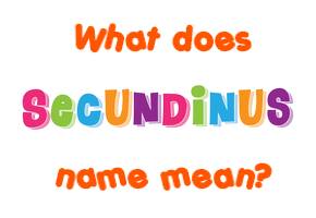 Meaning of Secundinus Name