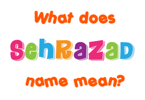 Meaning of Sehrazad Name