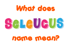 Meaning of Seleucus Name