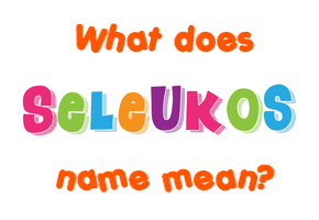 Meaning of Seleukos Name