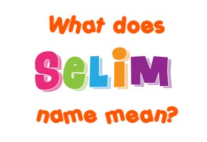 Meaning of Selim Name