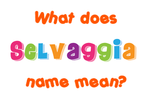 Meaning of Selvaggia Name