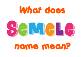 Meaning of Semele Name
