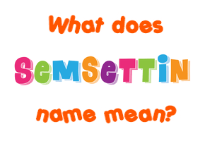 Meaning of Semsettin Name