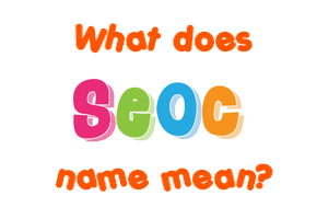 Meaning of Seoc Name