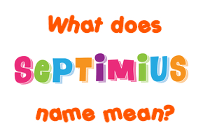 Meaning of Septimius Name