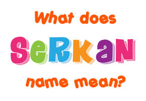 Meaning of Serkan Name
