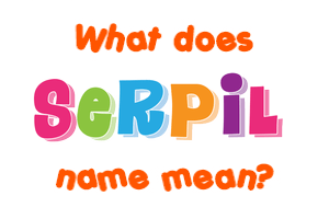 Meaning of Serpil Name