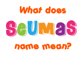 Meaning of Seumas Name