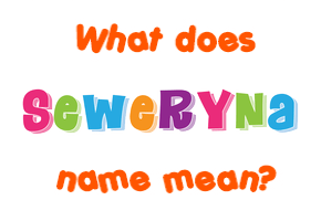 Meaning of Seweryna Name