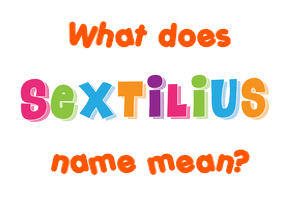 Meaning of Sextilius Name