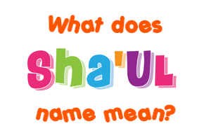 Meaning of Sha'ul Name