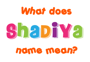 Meaning of Shadiya Name