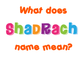 Meaning of Shadrach Name