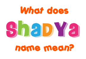 Meaning of Shadya Name