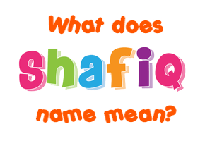 Meaning of Shafiq Name