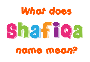 Meaning of Shafiqa Name