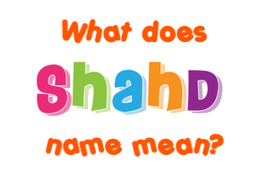 Meaning of Shahd Name