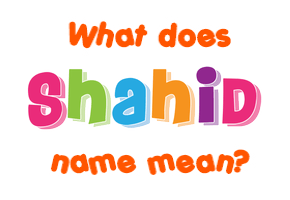 Meaning of Shahid Name