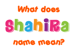 Meaning of Shahira Name