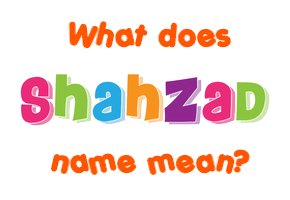 Meaning of Shahzad Name