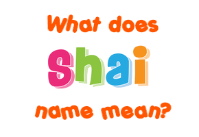 Meaning of Shai Name