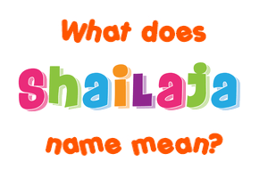 Meaning of Shailaja Name