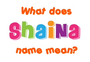 Meaning of Shaina Name