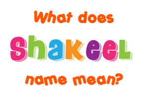 Meaning of Shakeel Name